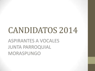 CANDIDATOS 2014
ASPIRANTES A VOCALES
JUNTA PARROQUIAL
MORASPUNGO

 