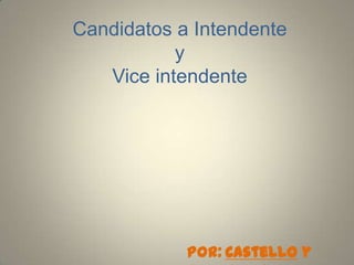 Candidatos a Intendente
y
Vice intendente

Por: Castello y

 