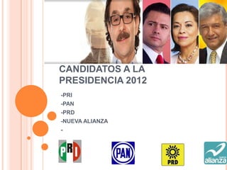 CANDIDATOS A LA
PRESIDENCIA 2012
-PRI
-PAN
-PRD
-NUEVA ALIANZA
-
 