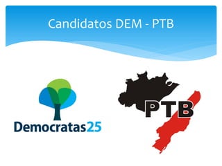 Candidatos DEM - PTB
 