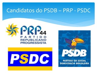 Candidatos do PSDB – PRP - PSDC
 