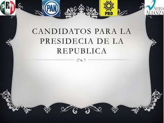 CANDIDATOS PARA LA
 PRESIDECIA DE LA
    REPUBLICA
 