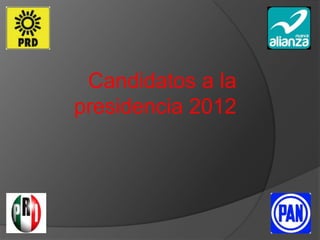 Candidatos a la
presidencia 2012
 