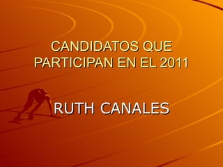 CANDIDATOS QUE PARTICIPAN EN EL 2011 RUTH CANALES 