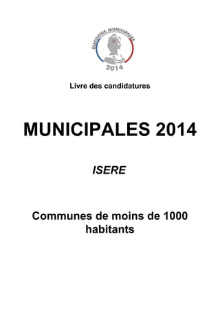 Communes de moins de 1000
habitants
Livre des candidatures
MUNICIPALES 2014
ISERE
 