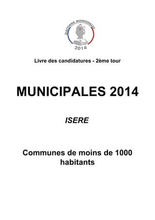 Communes de moins de 1000
habitants
Livre des candidatures - 2ème tour
MUNICIPALES 2014
ISERE
 