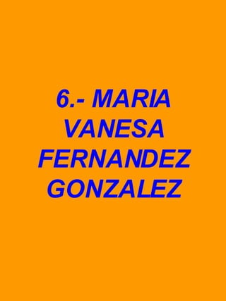 6.- MARIA VANESA FERNANDEZ GONZALEZ 