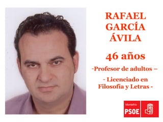 <ul><li>RAFAEL GARCÍA ÁVILA </li></ul><ul><li>46 años </li></ul><ul><li>Profesor de adultos –  </li></ul><ul><li>Licenciad...