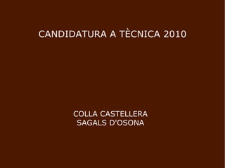 CANDIDATURA A TÈCNICA 2010 COLLA CASTELLERA SAGALS D'OSONA 