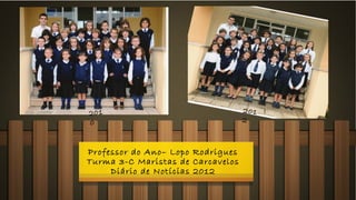 201                                201
0                                  2



Professor do Ano– Lopo Rodrigues
Turma 3-C Maristas de Carcavelos
     Diário de Notícias 2012
 