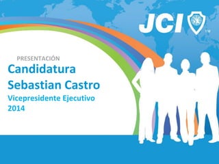 Candidatura
Sebastian Castro
Vicepresidente Ejecutivo
2014
PRESENTACIÓN
 