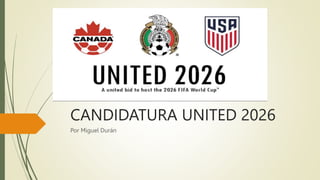 CANDIDATURA UNITED 2026
Por Miguel Durán
 