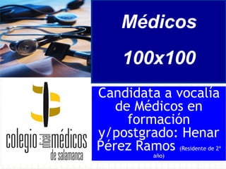 Médicos
100x100
Candidata a vocalía
de Médicos en
formación
y/postgrado: Henar
Pérez Ramos (Residente de 2º
año)

 