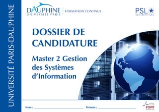 Master 2 Gestion
des Systèmes
d’Information
DOSSIER DE
CANDIDATURE
universitéparis-dauphine
Nom : ___________________________________ Prénom : ___________________________
 