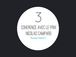 3
Coherence avec le prix
   Nicolas Campard
     Pourquoi l’Helium ?
 