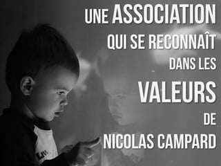Une association
   qui se reconnaît
            dans les
       Valeurs
                 de
  Nicolas CAMPARD
 