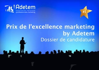 #1




Prix de l’excellence marketing
                    by Adetem
           Dossier de candidature
 