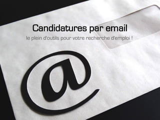 Candidatures par email
le plein d'outils pour votre recherche d'emploi !
 