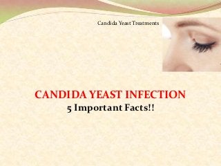 Candida Yeast Treatments




CANDIDA YEAST INFECTION
    5 Important Facts!!
 