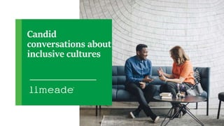 Candid
conversations about
inclusive cultures
 