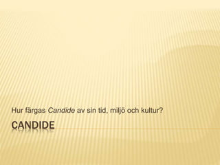 CANDIDE
Hur färgas Candide av sin tid, miljö och kultur?
 