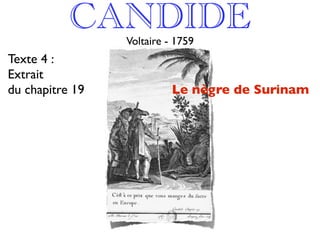 CANDIDE
                 Voltaire - 1759
Texte 4 :
Extrait
du chapitre 19             Le nègre de Surinam
 