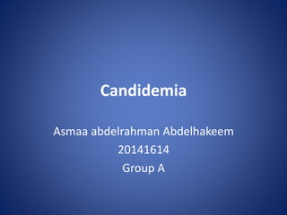 Candidemia
Asmaa abdelrahman Abdelhakeem
20141614
Group A
 