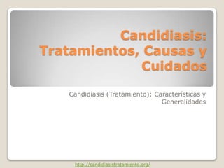 Candidiasis:
Tratamientos, Causas y
             Cuidados

   Candidiasis (Tratamiento): Características y
                                Generalidades




    http://candidiasistratamiento.org/
 