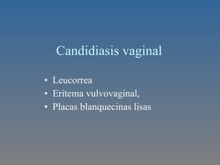 Candidiasis vaginal Leucorrea Eritema vulvovaginal, Placas blanquecinas lisas 