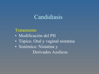 Candidiasis  Tratamiento Modificación del PH Tópico. Oral y vaginal nistatina Sistémico: Nistatina y Derivados Azolicos 