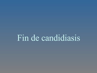 Fin de candidiasis  