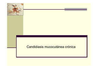 Candidiasis mucocutánea crónica
 