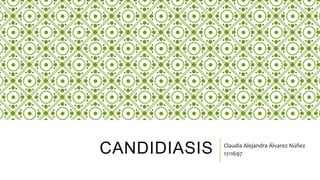 CANDIDIASIS Claudia Alejandra Álvarez Núñez
1211697
 