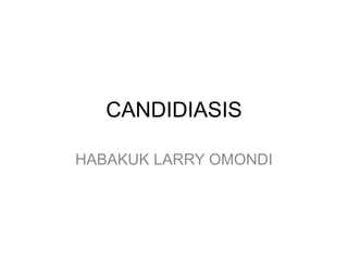 CANDIDIASIS
HABAKUK LARRY OMONDI
 