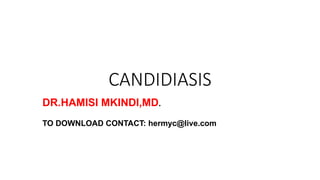 CANDIDIASIS
DR.HAMISI MKINDI,MD.
TO DOWNLOAD CONTACT: hermyc@live.com
 