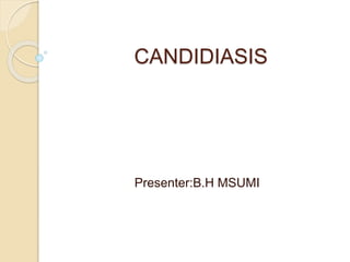 CANDIDIASIS
Presenter:B.H MSUMI
 