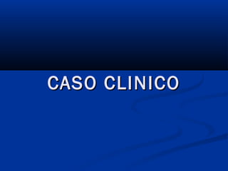 CASO CLINICOCASO CLINICO
 