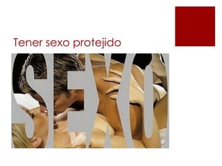 Tener sexo protejido
 