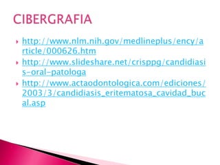  http://www.nlm.nih.gov/medlineplus/ency/a
rticle/000626.htm
 http://www.slideshare.net/crisppg/candidiasi
s-oral-patologa
 http://www.actaodontologica.com/ediciones/
2003/3/candidiasis_eritematosa_cavidad_buc
al.asp
 