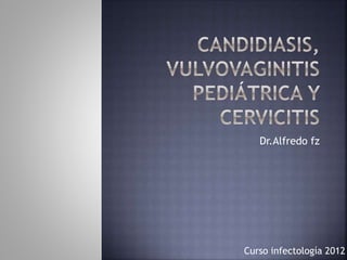 Dr.Alfredo fz
Curso infectología 2012
 