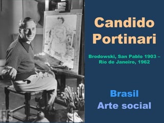 Candido
Portinari
Brodowski, San Pablo 1903 –
Río de Janeiro, 1962
Brasil
Arte social
 