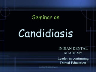 INDIAN DENTAL
ACADEMY
Leader in continuing
Dental Education
Seminar on
Candidiasis
www.indiandentalacademy.com
 