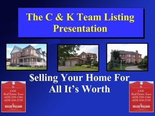 The C & K Team Listing Presentation $elling Your Home For All It’s Worth 