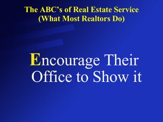 The ABC’s of Real Estate Service (What Most Realtors Do) E ncourage Their   Office to Show it 