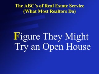 The ABC’s of Real Estate Service (What Most Realtors Do) F igure They Might Try an Open House 