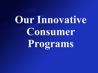 Our Innovative Consumer Programs 