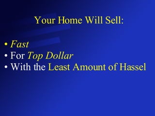 Your Home Will Sell: Fast For  Top Dollar With the  Least Amount of Hassel 