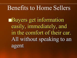 Buyers get information easily, immediately, and in the comfort of their car.  All without speaking to an agent Benefits to Home Sellers 