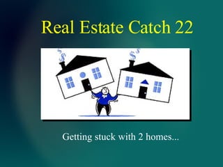 Real Estate Catch 22 Getting stuck with 2 homes... 