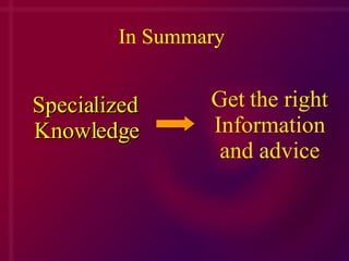 In Summary Specialized Knowledge      Get the right Information and advice 